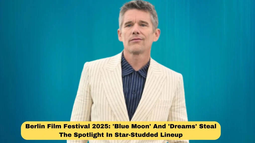 Berlin Film Festival 2025: 'Blue Moon' And 'Dreams' Steal The Spotlight In Star-Studded Lineup