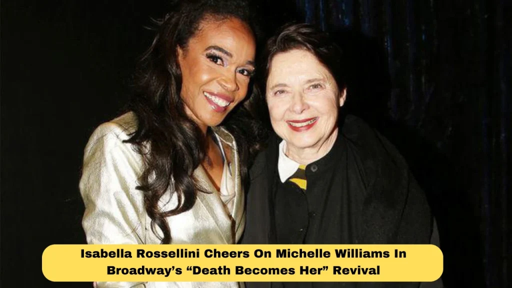 Isabella Rossellini Cheers On Michelle Williams In Broadway’s “Death Becomes Her” Revival
