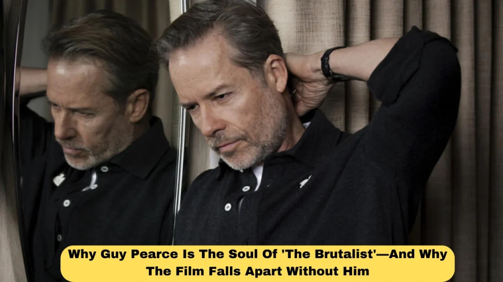 Why Guy Pearce Is The Soul Of 'The Brutalist'—And Why The Film Falls Apart Without Him