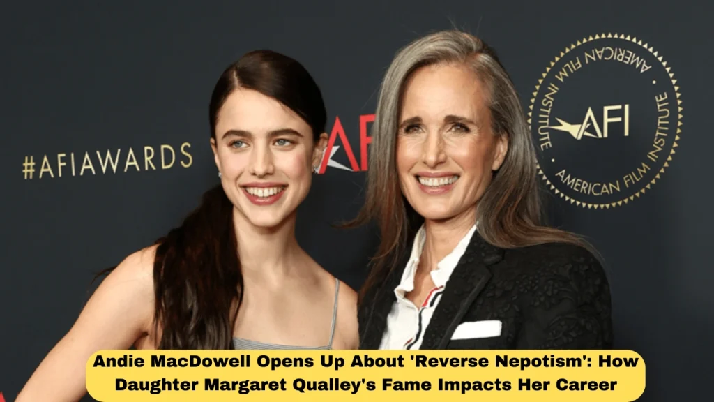 Andie MacDowell Opens Up About 'Reverse Nepotism': How Daughter Margaret Qualley's Fame Impacts Her Career