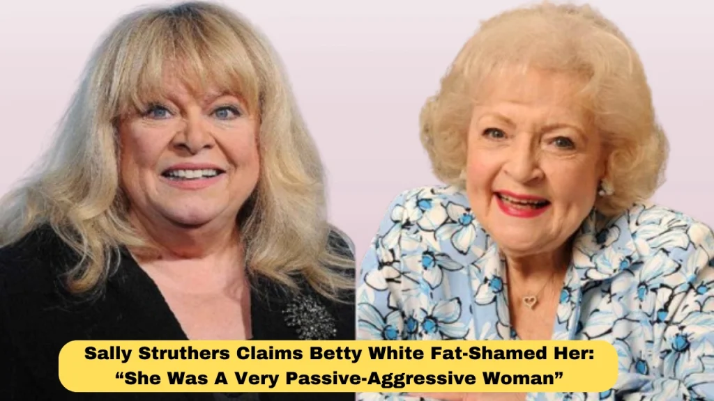 Sally Struthers Claims Betty White Fat-Shamed Her: “She Was A Very Passive-Aggressive Woman”