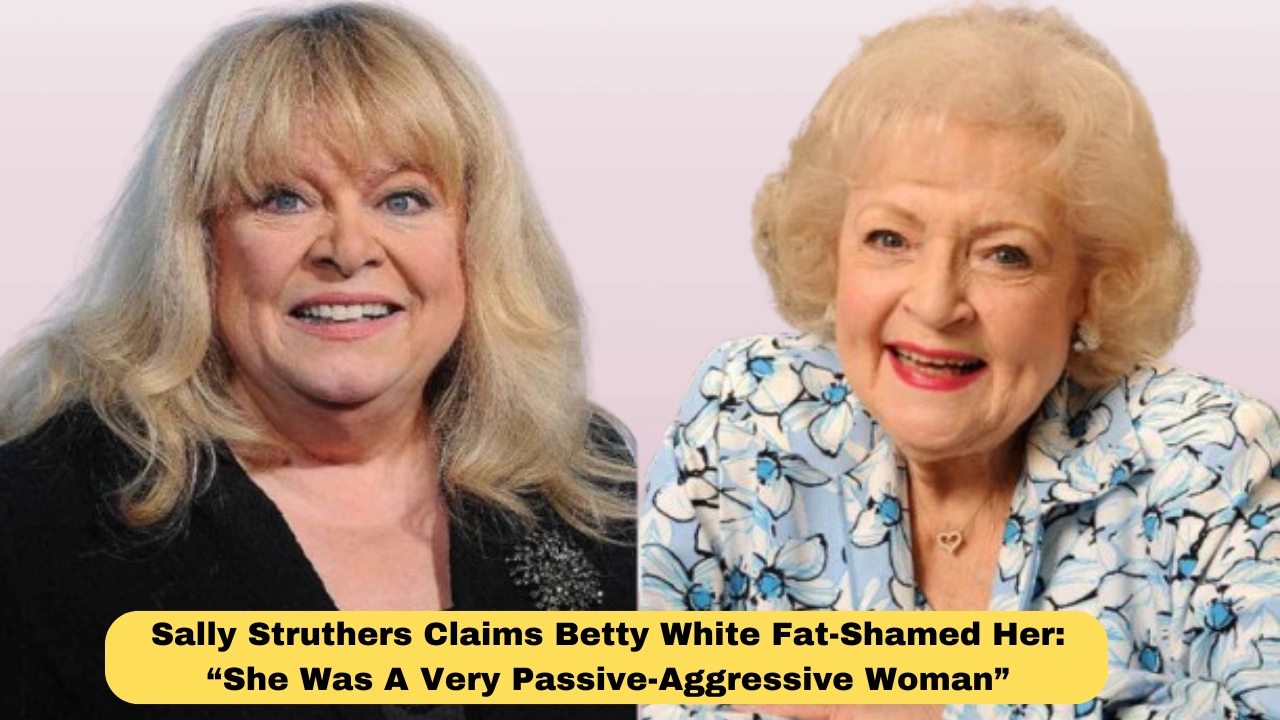 Sally Struthers Claims Betty White Fat-Shamed Her: “She Was A Very Passive-Aggressive Woman”