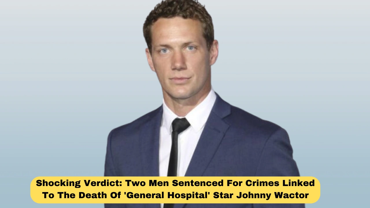 Shocking Verdict: Two Men Sentenced For Crimes Linked To The Death Of 'General Hospital' Star Johnny Wactor