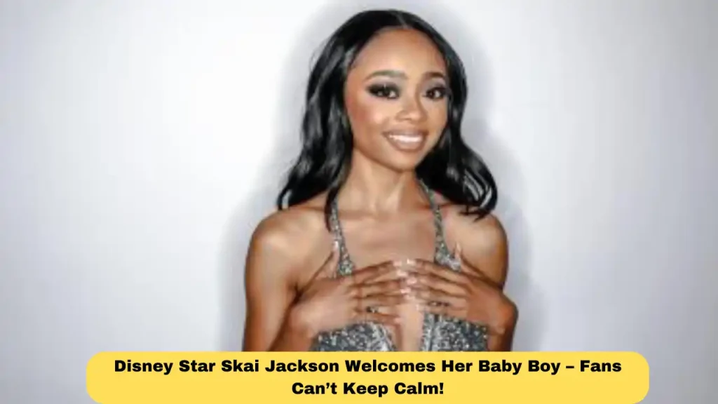 Disney Star Skai Jackson Welcomes Her Baby Boy – Fans Can’t Keep Calm!
