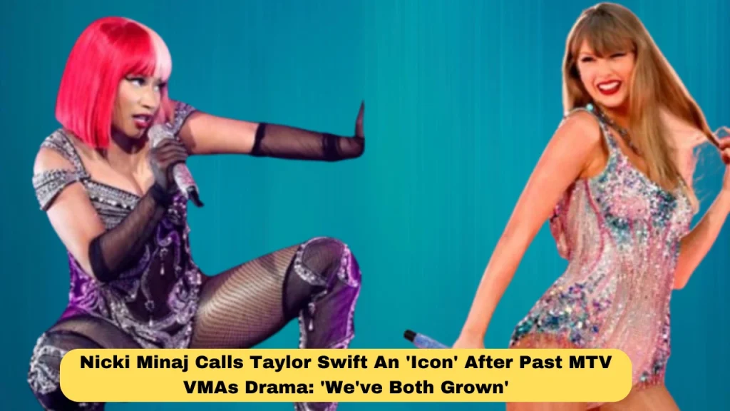 Nicki Minaj Calls Taylor Swift An 'Icon' After Past MTV VMAs Drama: 'We've Both Grown'