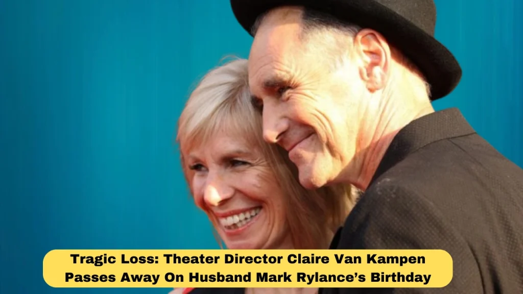 Tragic Loss: Theater Director Claire Van Kampen Passes Away On Husband Mark Rylance’s Birthday