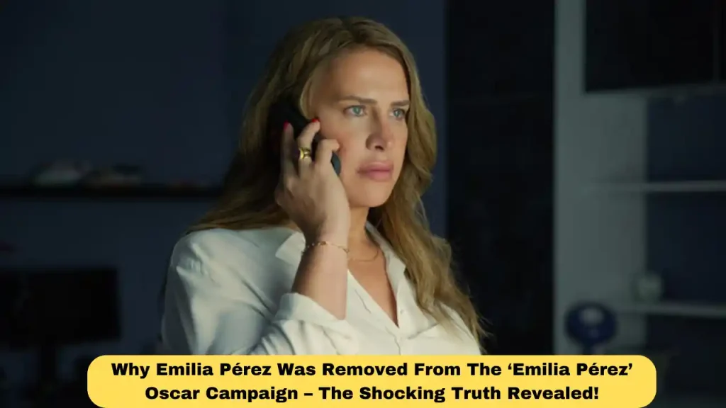 Why Emilia Pérez Was Removed From The ‘Emilia Pérez’ Oscar Campaign – The Shocking Truth Revealed!