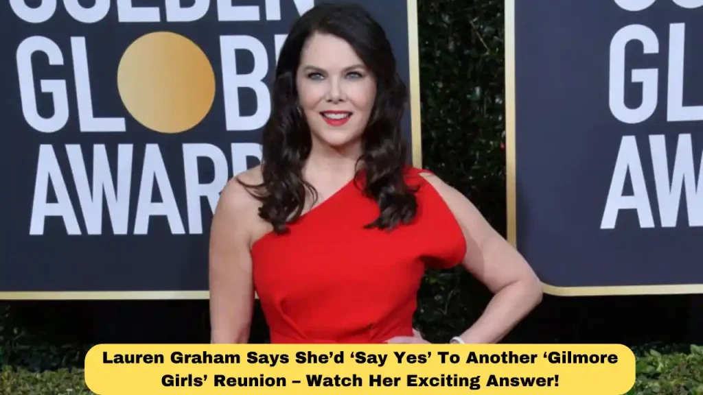 Lauren Graham Says She’d ‘Say Yes’ To Another ‘Gilmore Girls’ Reunion – Watch Her Exciting Answer!