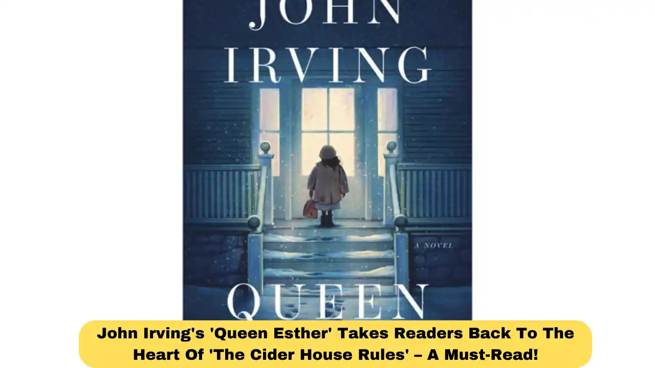 John Irving's 'Queen Esther' Takes Readers Back To The Heart Of 'The Cider House Rules' – A Must-Read!