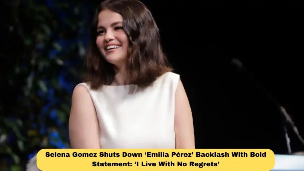 Selena Gomez Shuts Down ‘Emilia Pérez’ Backlash With Bold Statement: ‘I Live With No Regrets’