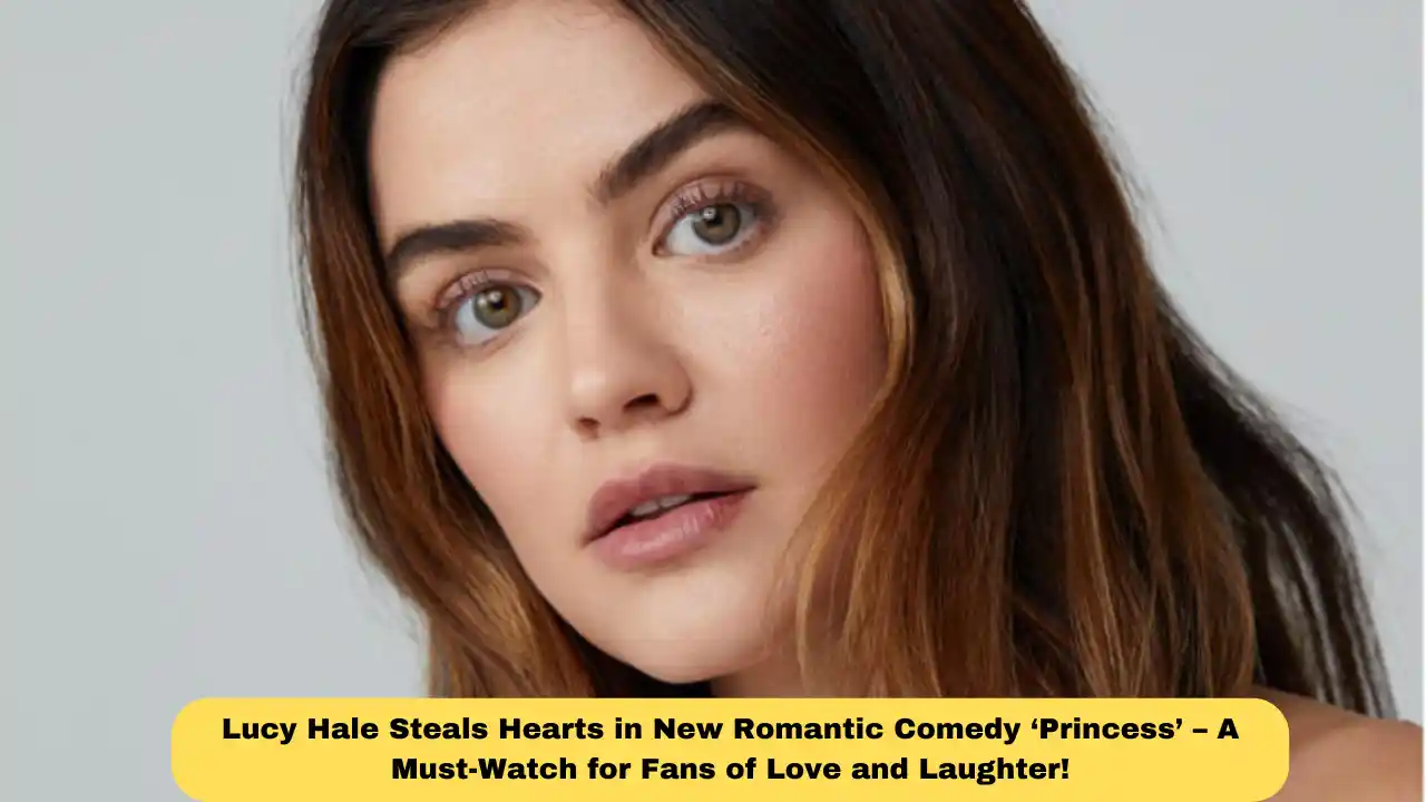 Lucy Hale Steals Hearts in New Romantic Comedy ‘Princess’ – A Must-Watch for Fans of Love and Laughter!