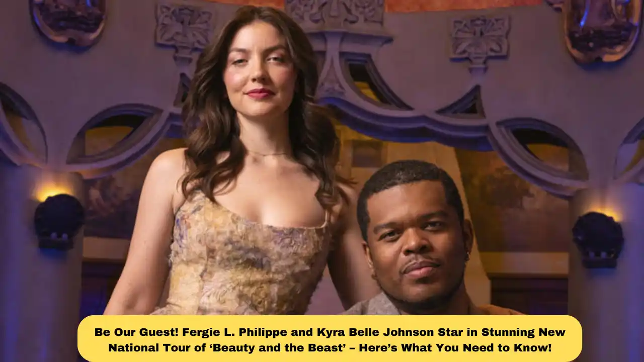 Be Our Guest! Fergie L. Philippe and Kyra Belle Johnson Star in Stunning New National Tour of ‘Beauty and the Beast’ – Here’s What You Need to Know!