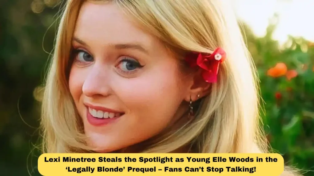 Lexi Minetree Steals the Spotlight as Young Elle Woods in the ‘Legally Blonde’ Prequel – Fans Can’t Stop Talking!