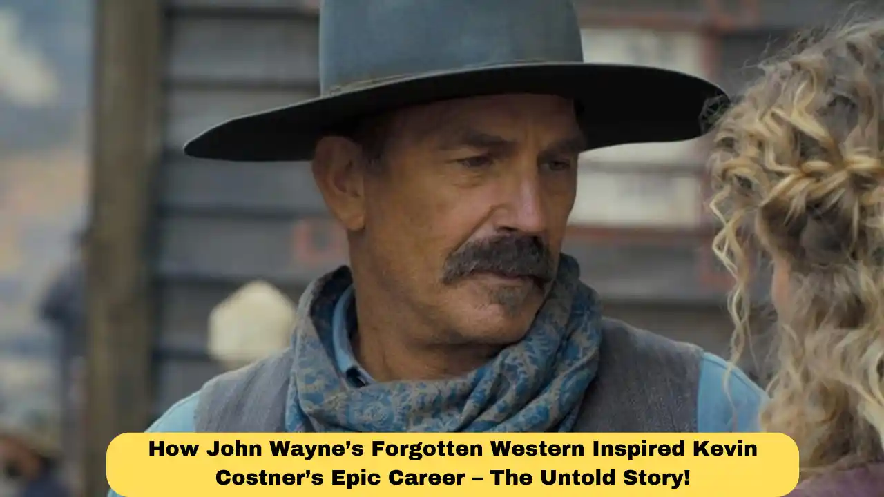 How John Wayne’s Forgotten Western Inspired Kevin Costner’s Epic Career – The Untold Story!