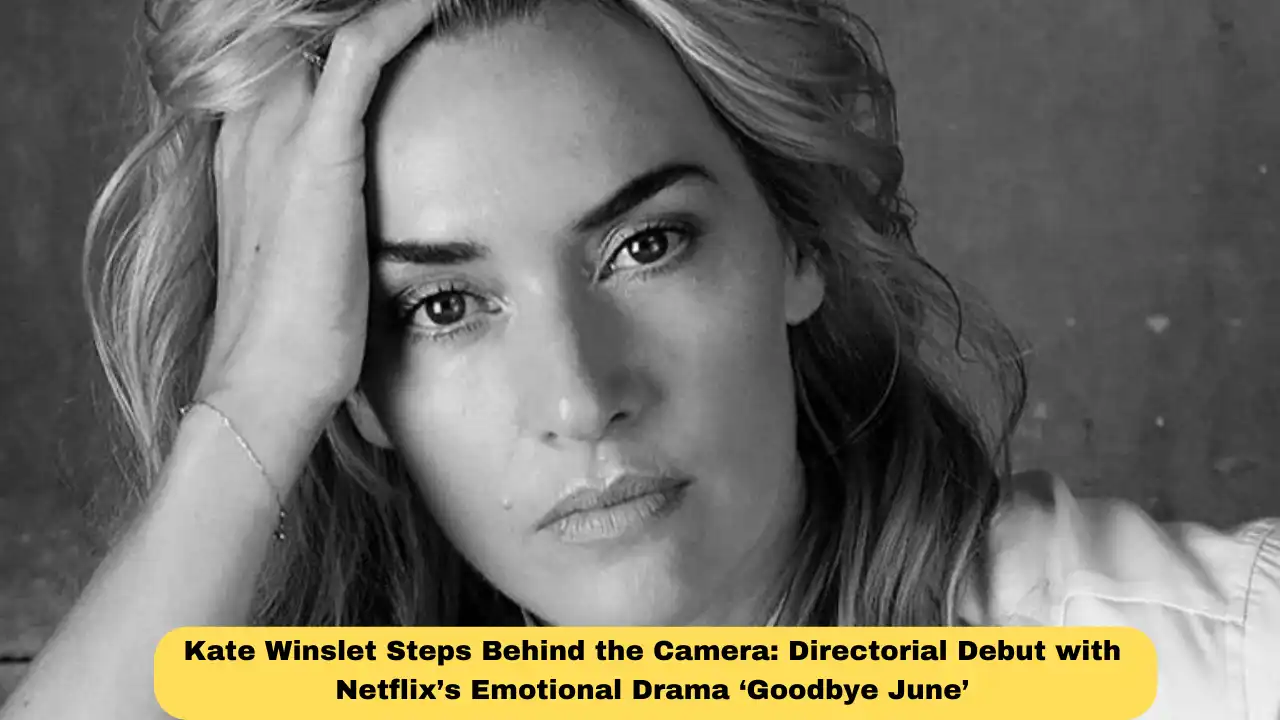 Kate Winslet Steps Behind the Camera: Directorial Debut with Netflix’s Emotional Drama ‘Goodbye June’