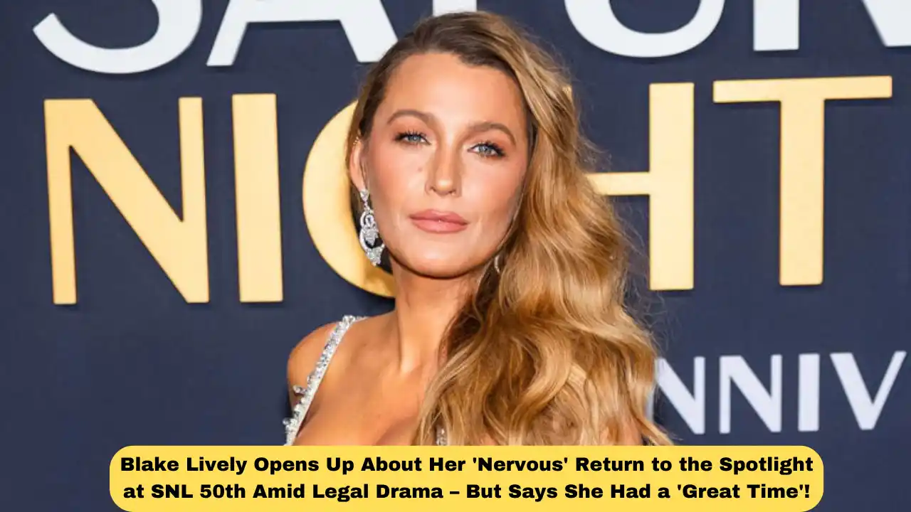 Blake Lively Opens Up About Her 'Nervous' Return to the Spotlight at SNL 50th Amid Legal Drama – But Says She Had a 'Great Time'!