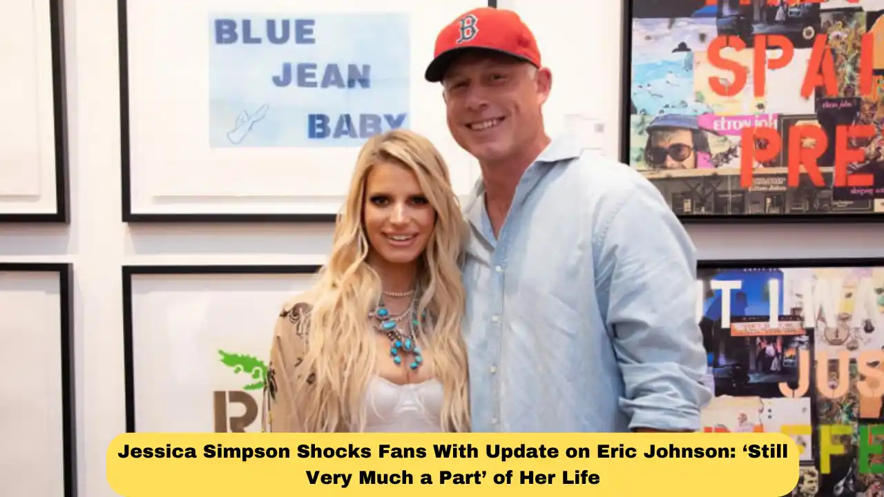 Jessica Simpson Shocks Fans With Update on Eric Johnson: ‘Still Very Much a Part’ of Her Life