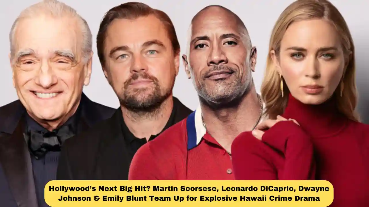 Hollywood’s Next Big Hit? Martin Scorsese, Leonardo DiCaprio, Dwayne Johnson & Emily Blunt Team Up for Explosive Hawaii Crime Drama