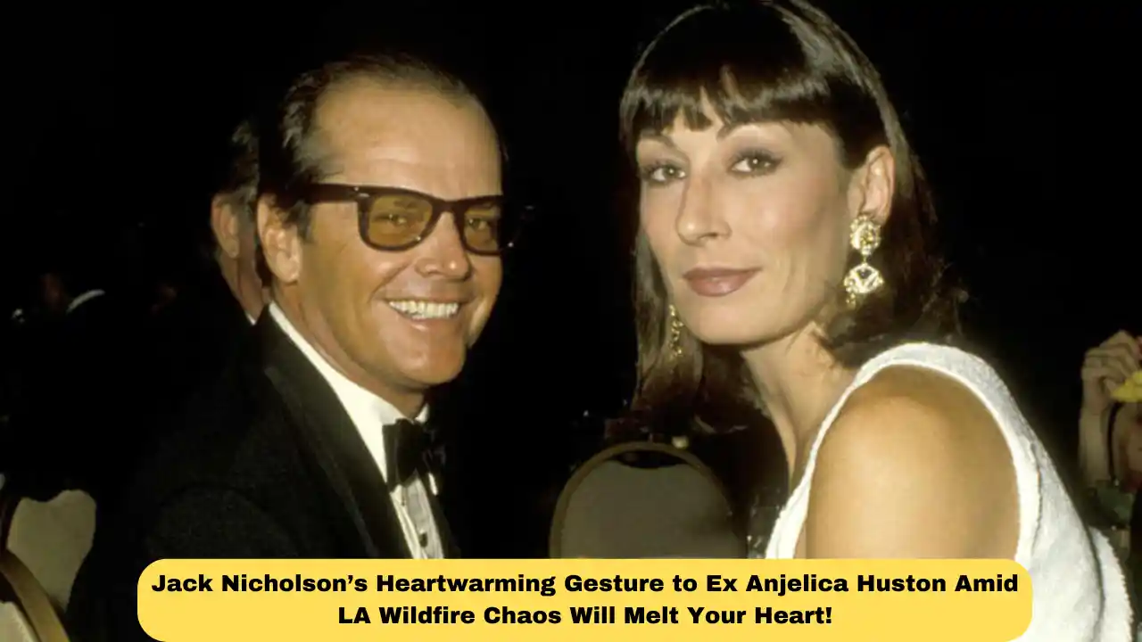 Jack Nicholson’s Heartwarming Gesture to Ex Anjelica Huston Amid LA Wildfire Chaos Will Melt Your Heart!