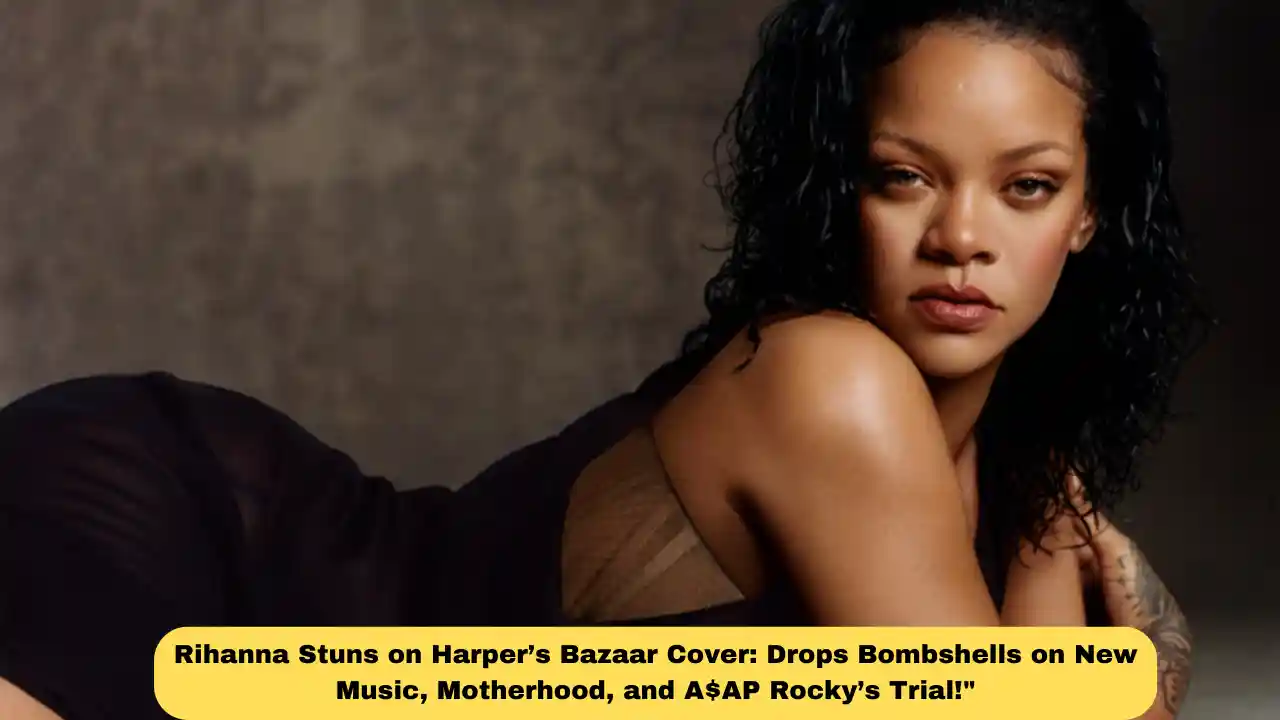 Rihanna Stuns on Harper’s Bazaar Cover: Drops Bombshells on New Music, Motherhood, and A$AP Rocky’s Trial!"