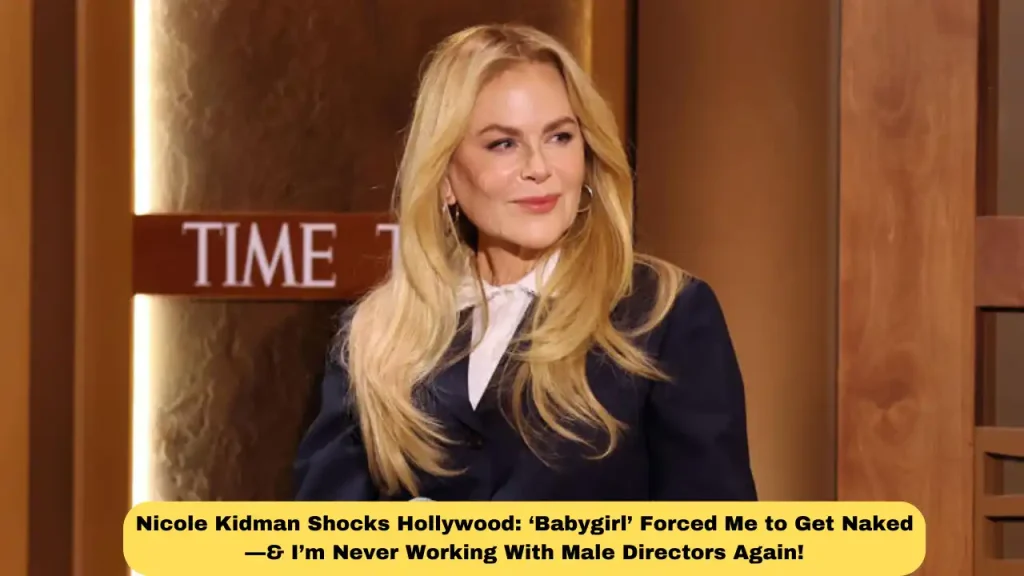 Nicole Kidman Shocks Hollywood: ‘Babygirl’ Forced Me to Get Naked—& I’m Never Working With Male Directors Again!