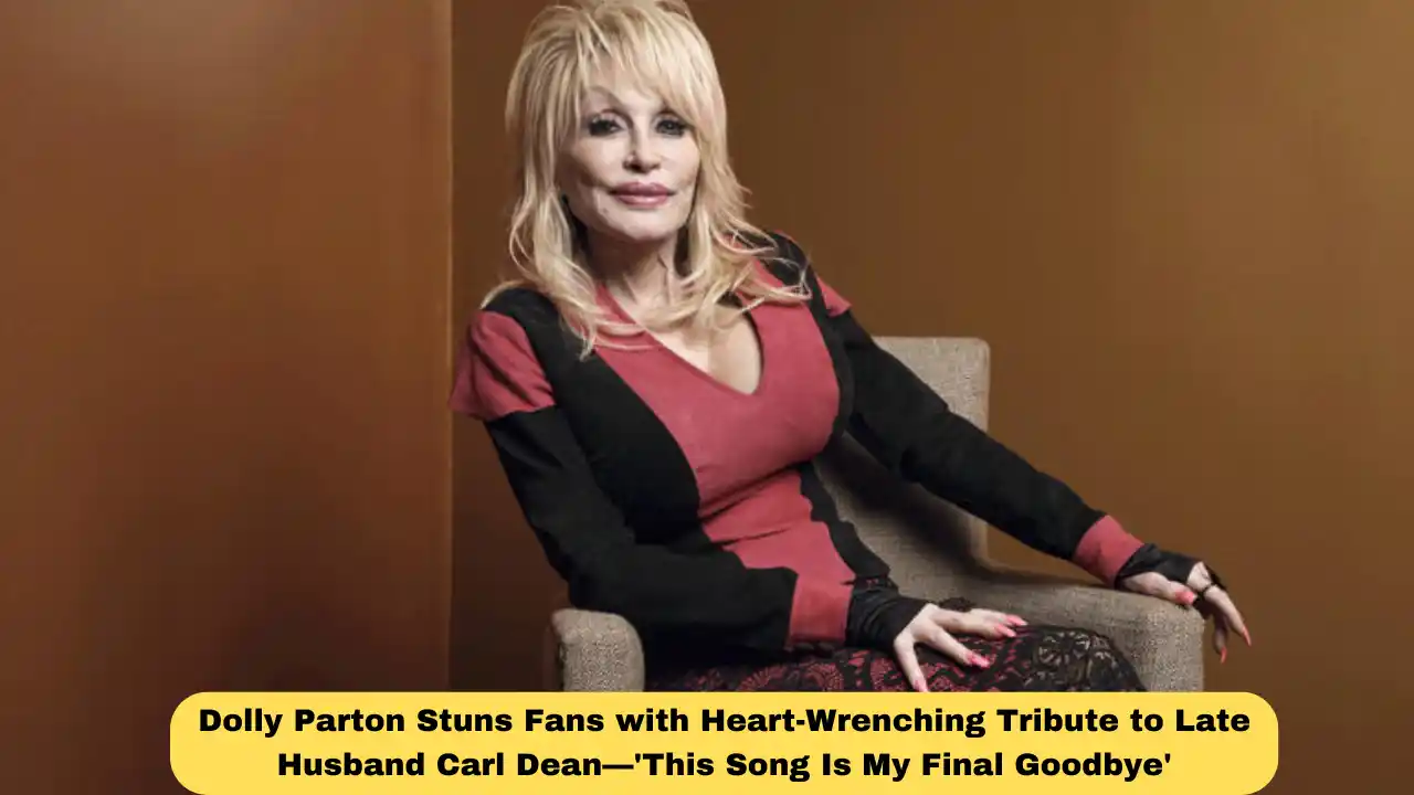 Dolly Parton Stuns Fans with Heart-Wrenching Tribute to Late Husband Carl Dean—'This Song Is My Final Goodbye'