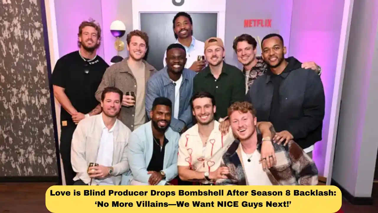 Love is Blind Producer Drops Bombshell After Season 8 Backlash: ‘No More Villains—We Want NICE Guys Next!’