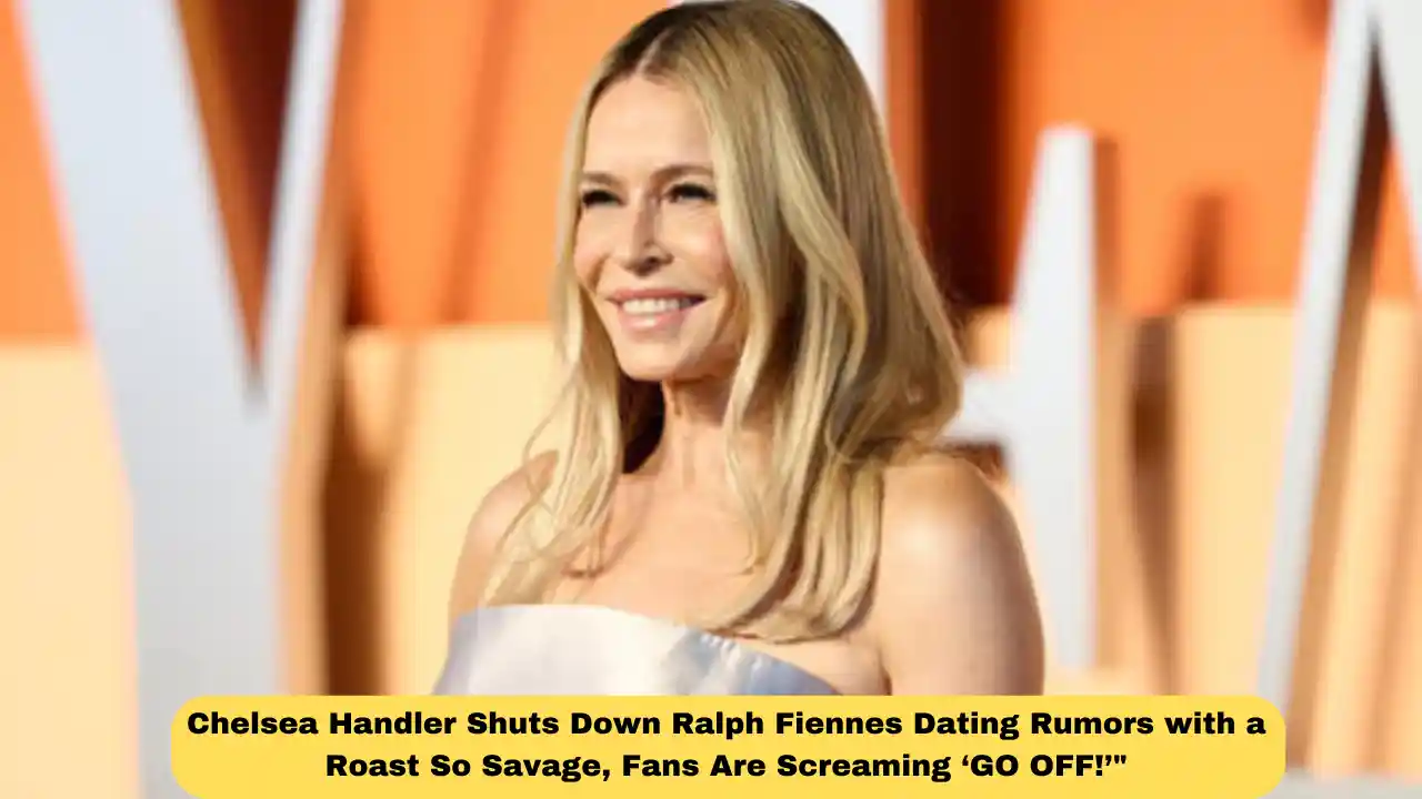 Chelsea Handler Shuts Down Ralph Fiennes Dating Rumors with a Roast So Savage, Fans Are Screaming ‘GO OFF!’"