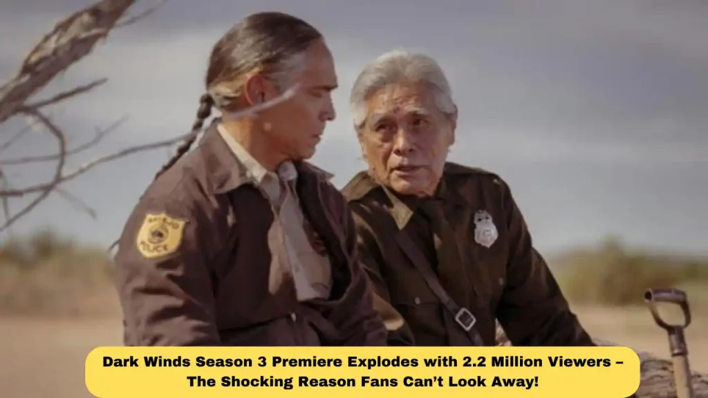Dark Winds Season 3 Premiere Explodes with 2.2 Million Viewers – The Shocking Reason Fans Can’t Look Away!
