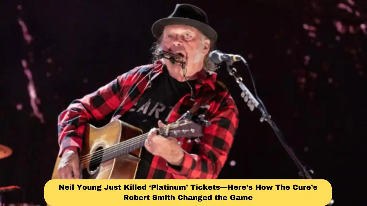 Neil Young Just Killed ‘Platinum’ Tickets—Here’s How The Cure’s Robert Smith Changed the Game