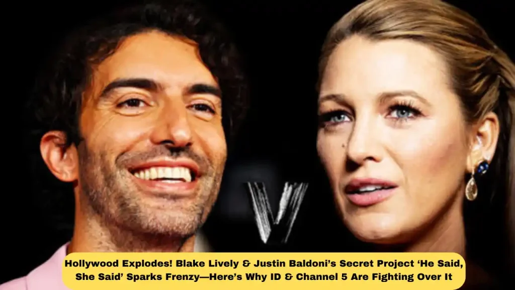 Hollywood Explodes! Blake Lively & Justin Baldoni’s Secret Project ‘He Said, She Said’ Sparks Frenzy—Here’s Why ID & Channel 5 Are Fighting Over It
