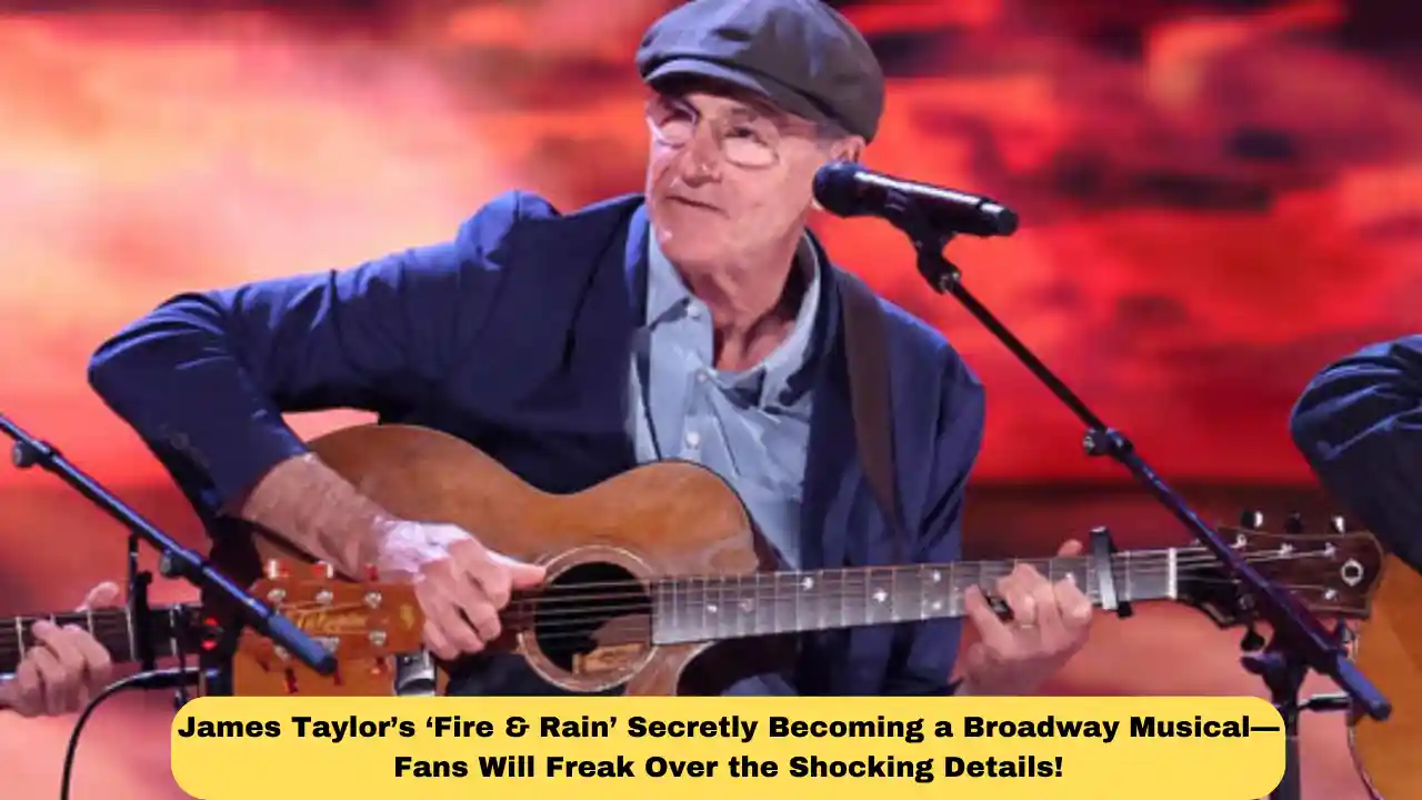 James Taylor’s ‘Fire & Rain’ Secretly Becoming a Broadway Musical—Fans Will Freak Over the Shocking Details!