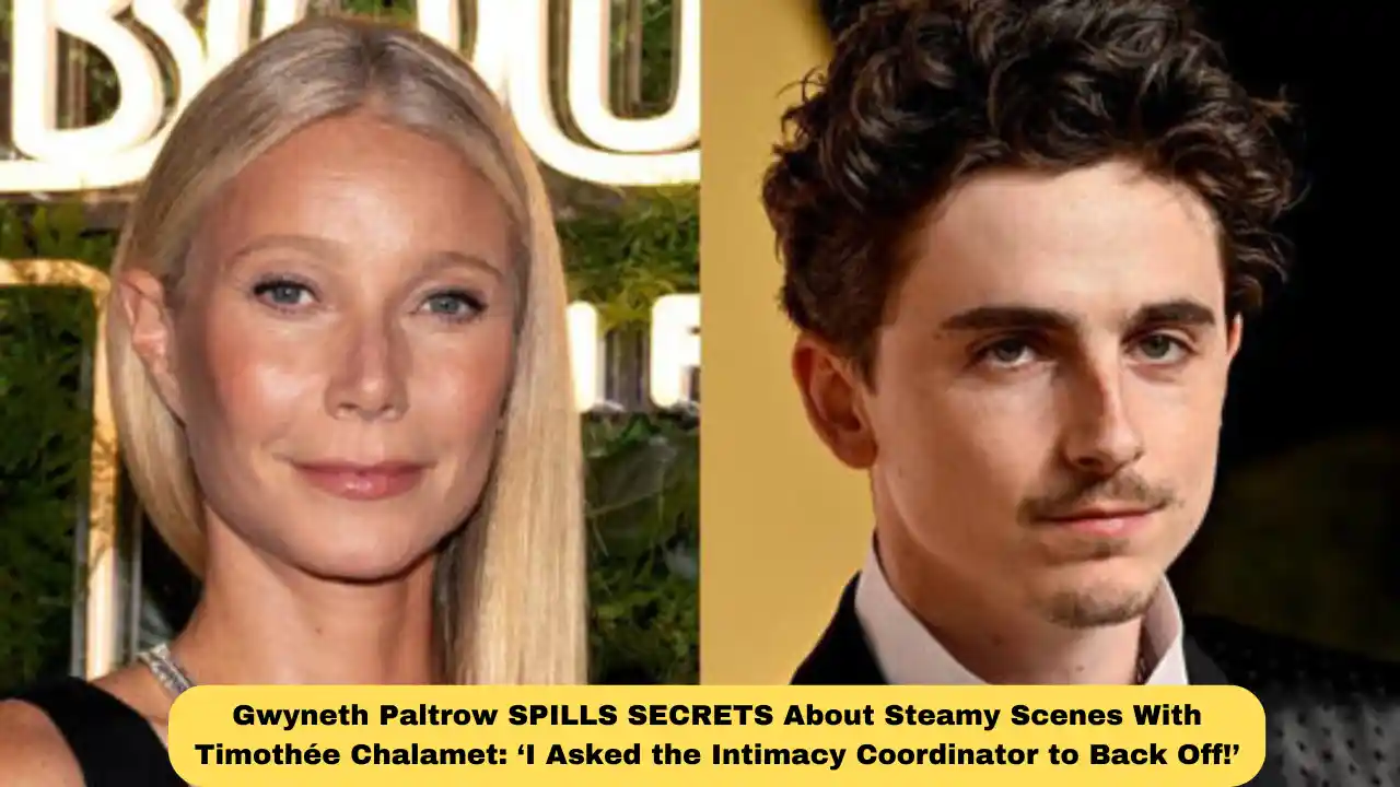 Gwyneth Paltrow SPILLS SECRETS About Steamy Scenes With Timothée Chalamet: ‘I Asked the Intimacy Coordinator to Back Off!’