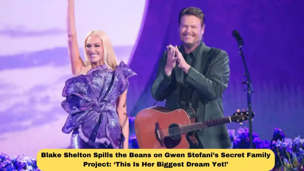 Blake Shelton Spills the Beans on Gwen Stefani’s Secret Family Project: ‘This Is Her Biggest Dream Yet!’