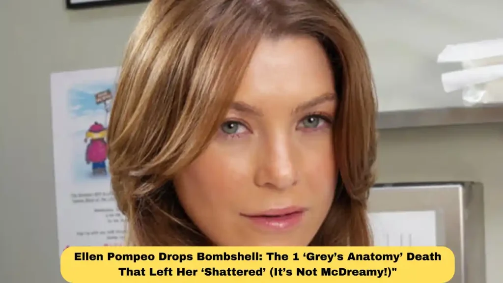 Ellen Pompeo Drops Bombshell: The 1 ‘Grey’s Anatomy’ Death That Left Her ‘Shattered’ (It’s Not McDreamy!)"
