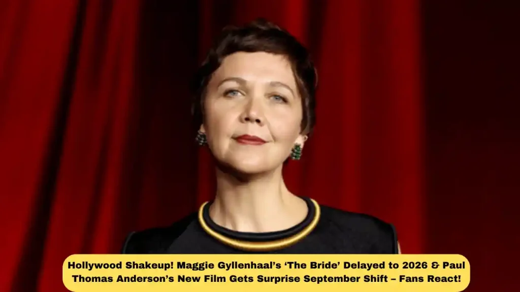 Hollywood Shakeup! Maggie Gyllenhaal’s ‘The Bride’ Delayed to 2026 & Paul Thomas Anderson’s New Film Gets Surprise September Shift – Fans React!