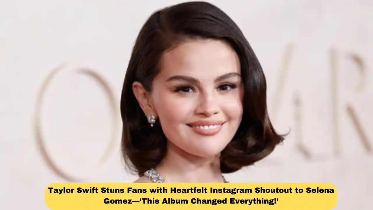 Taylor Swift Stuns Fans with Heartfelt Instagram Shoutout to Selena Gomez—‘This Album Changed Everything!’