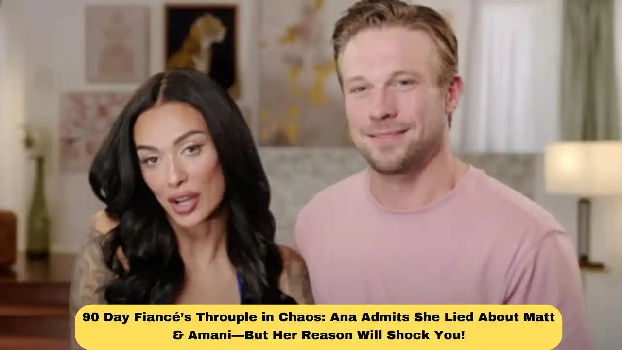 90 Day Fiancé’s Throuple in Chaos: Ana Admits She Lied About Matt & Amani—But Her Reason Will Shock You!