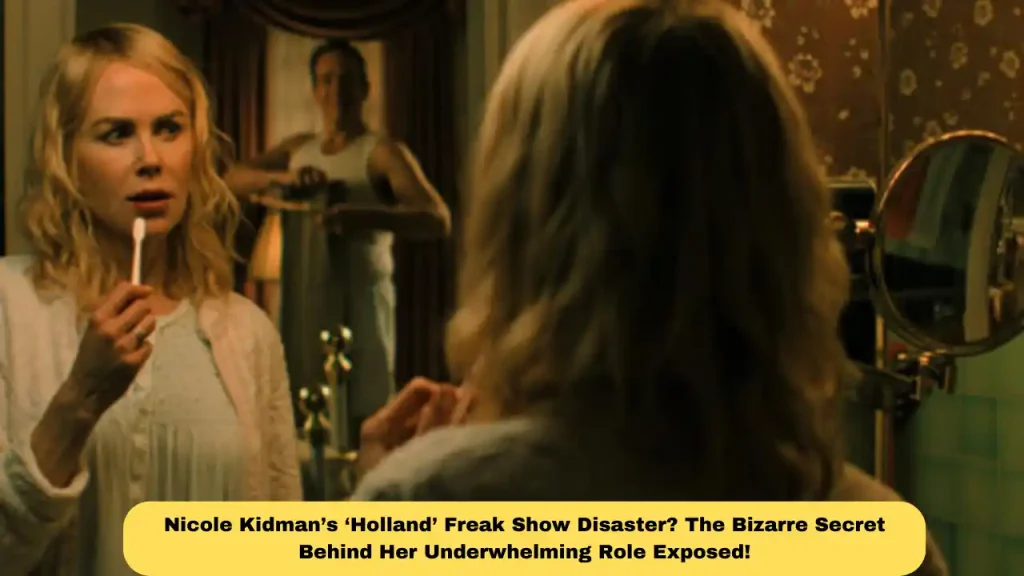 Nicole Kidman’s ‘Holland’ Freak Show Disaster? The Bizarre Secret Behind Her Underwhelming Role Exposed!
