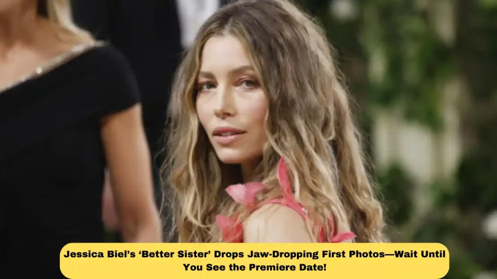 Jessica Biel’s ‘Better Sister’ Drops Jaw-Dropping First Photos—Wait Until You See the Premiere Date!