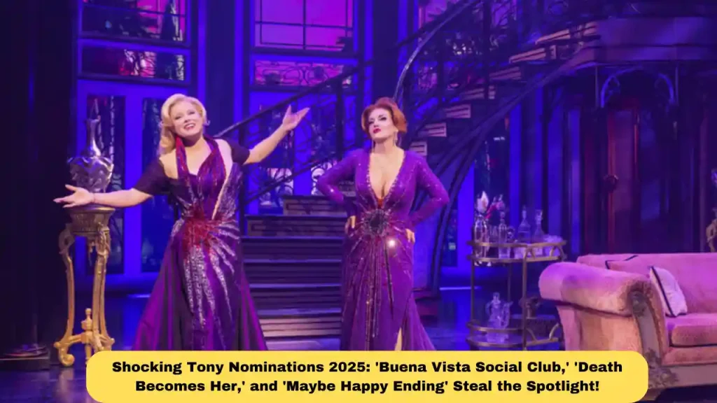 Shocking Tony Nominations 2025: 'Buena Vista Social Club,' 'Death Becomes Her,' and 'Maybe Happy Ending' Steal the Spotlight!