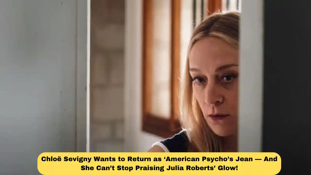 Chloë Sevigny Wants to Return as ‘American Psycho’s Jean — And She Can’t Stop Praising Julia Roberts’ Glow!