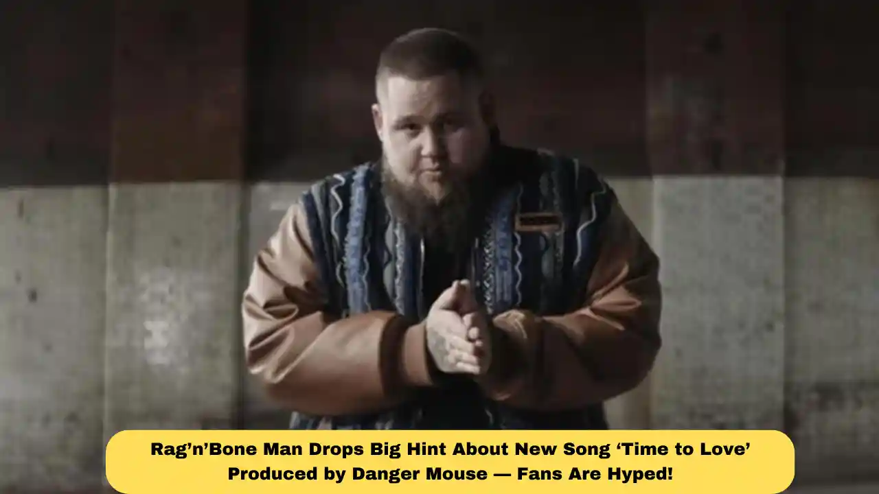 Rag’n’Bone Man Drops Big Hint About New Song ‘Time to Love’ Produced by Danger Mouse — Fans Are Hyped!