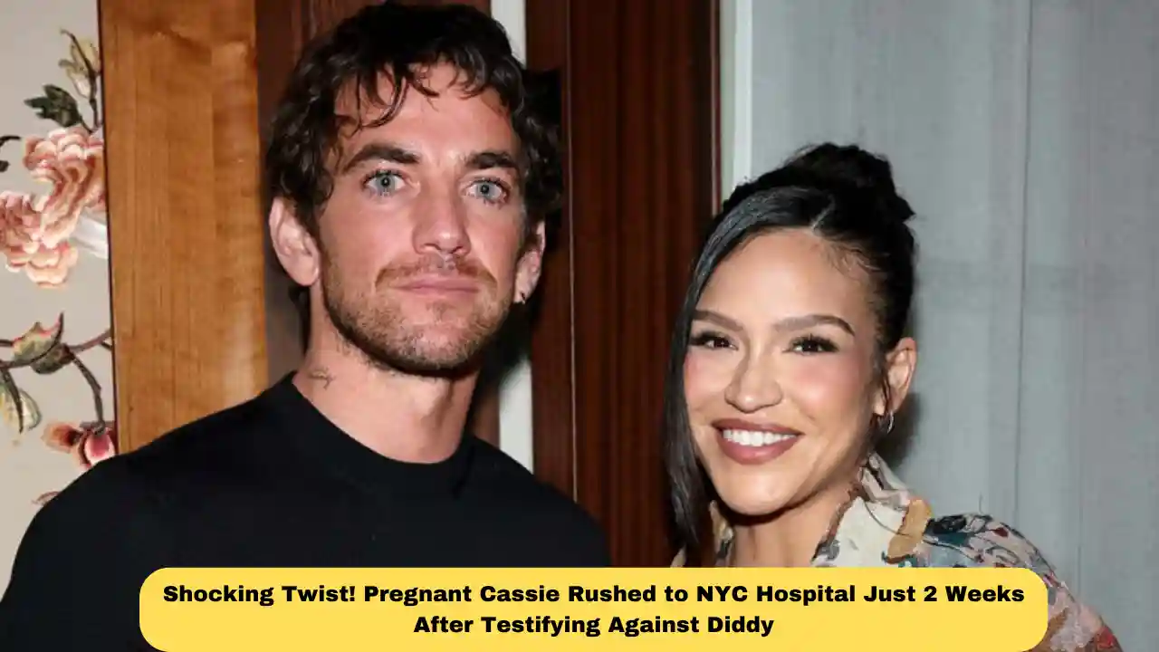 Shocking Twist! Pregnant Cassie Rushed to NYC Hospital Just 2 Weeks After Testifying Against Diddy