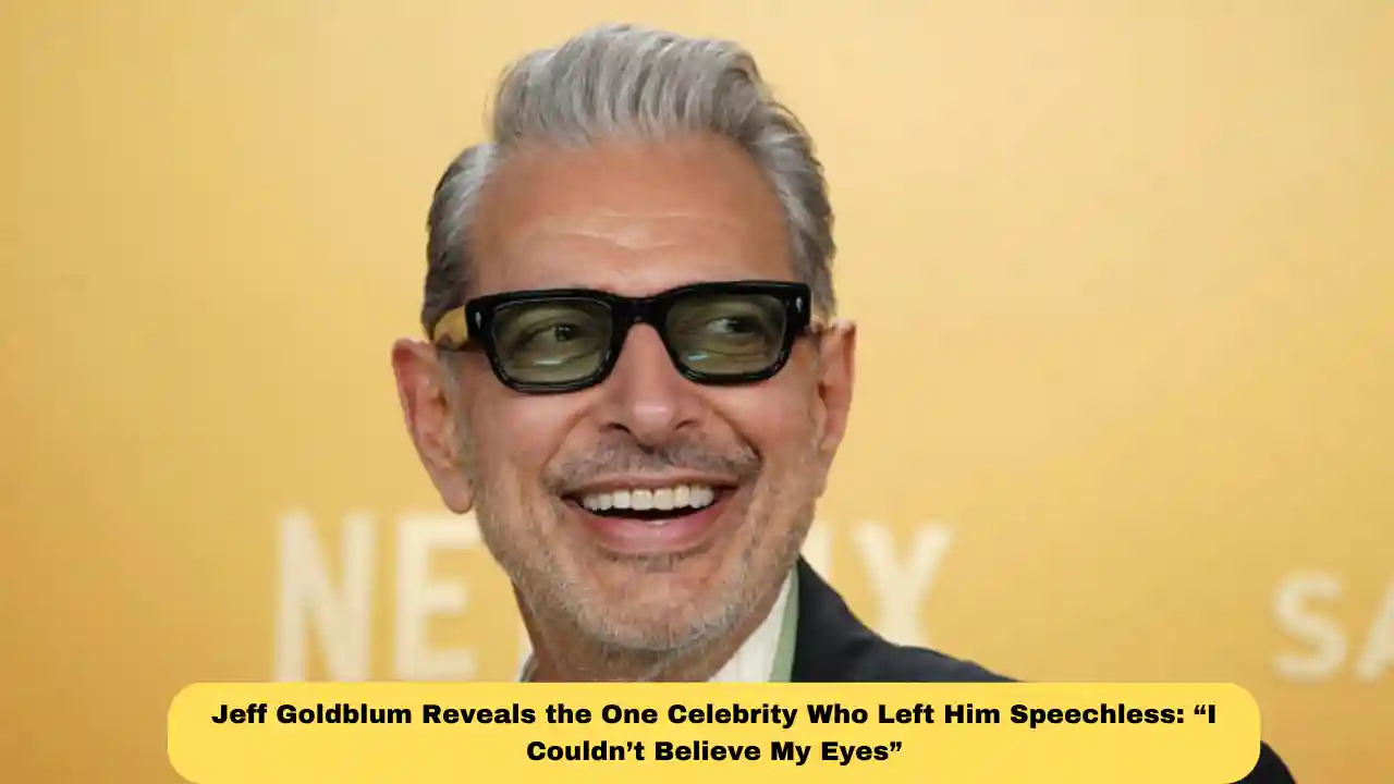 Jeff Goldblum Reveals the One Celebrity Who Left Him Speechless: “I Couldn’t Believe My Eyes”