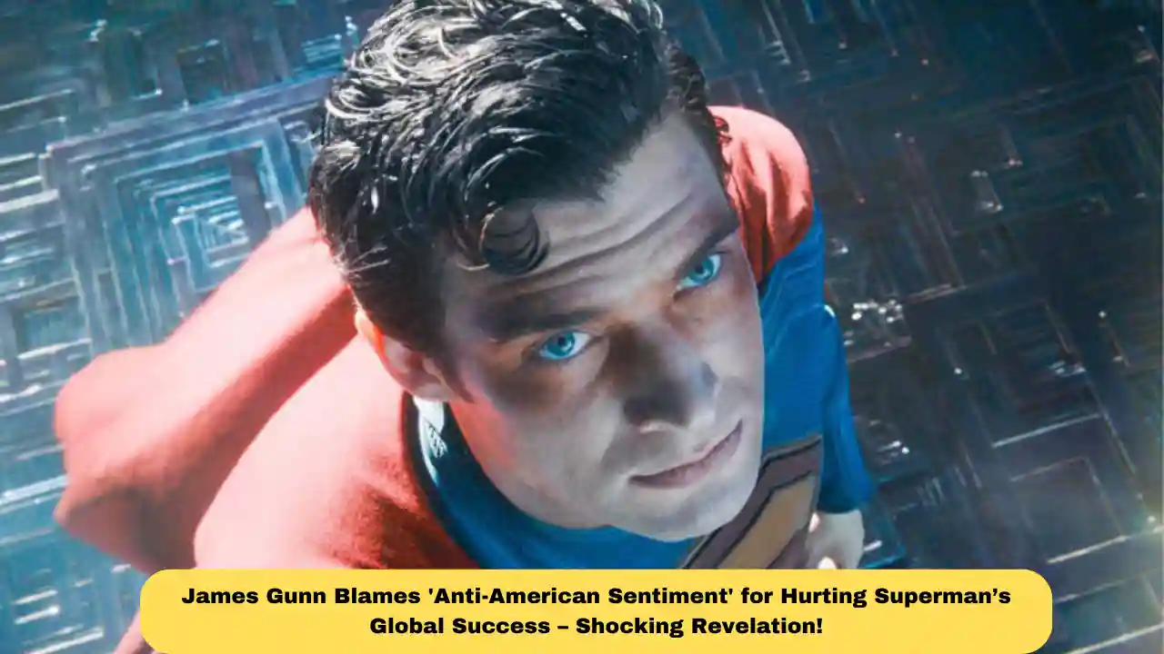 James Gunn Blames 'Anti-American Sentiment' for Hurting Superman’s Global Success – Shocking Revelation!