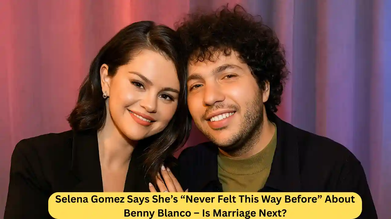 Selena Gomez Says She’s “Never Felt This Way Before” About Benny Blanco – Is Marriage Next?