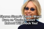 Sharon Stone’s Three-Word Burn on ‘Basic Instinct’ Reboot Will Shock You!