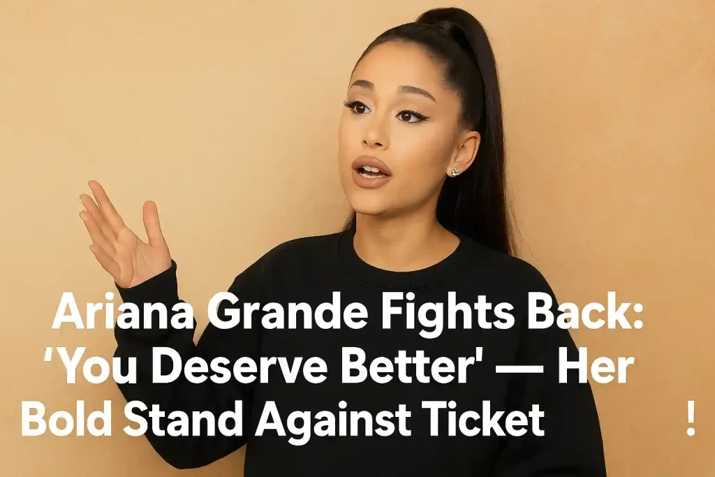 Ariana Grande Fights Back: ‘You Deserve Better’ — Her Bold Stand Against Ticket Scalpers!