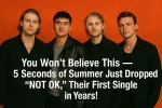 You Won’t Believe This — 5 Seconds of Summer Just Dropped “NOT OK,” Their First Single in Years!